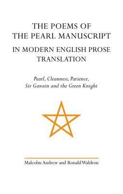 The Poems of the Pearl Manuscript in Modern English Prose Translation: Pearl, Cleanness, Patience, Sir Gawain and the Green Knight by 