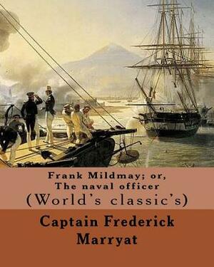 Frank Mildmay; or, The naval officer By: Captain (Frederick) Marryat: (World's classic's) by Captain (Frederick) Marryat