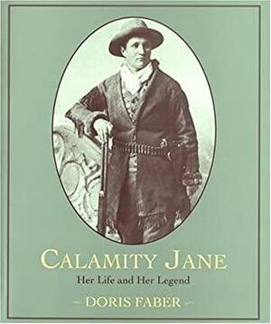 Calamity Jane: Her Life and Her Legend by Doris Faber