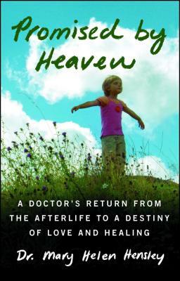 Promised by Heaven: A Doctor's Return from the Afterlife to a Destiny of Love and Healing by Mary Helen Hensley