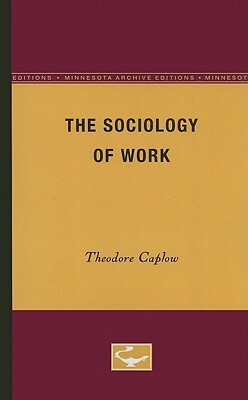 The Sociology of Work by Theodore Caplow