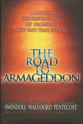 The Road to Armageddon: A Biblical Understanding of Prophecy and End-Time Events by J. Dwight Pentecost, Charles R. Swindoll, John F. Walvoord