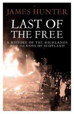 Last of the Free: A History of the Highlands and Islands of Scotland by James Hunter