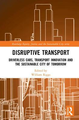 Disruptive Transport: Driverless Cars, Transport Innovation and the Sustainable City of Tomorrow by 