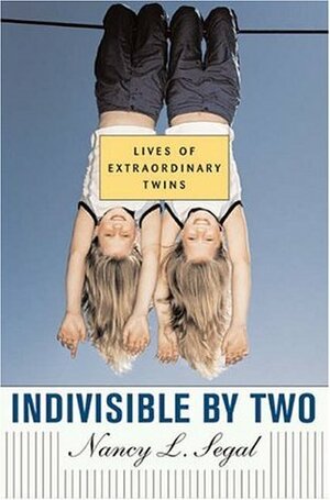 Indivisible by Two: Lives of Extraordinary Twins by Nancy L. Segal