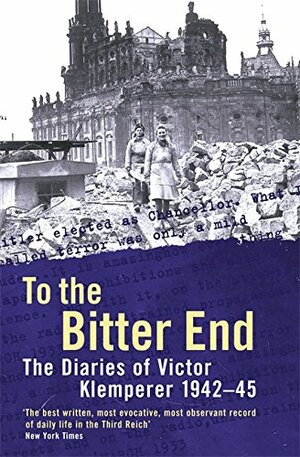 To the Bitter End by Victor Klemperer