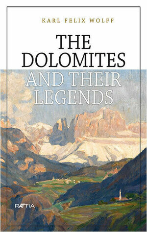 The Dolomites and their Legends by Karl Felix Wolff