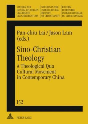 Sino-Christian Theology: A Theological Qua Cultural Movement in Contemporary China by 