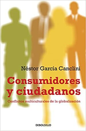 Consumidores y ciudadanos: Conflictos multiculturales de la globalización by Néstor García Canclini