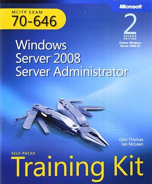 MCITP Self-paced Training Kit (exam 70-646): Windows Server 2008 Server Administrator by Orin Thomas, Ian McLean