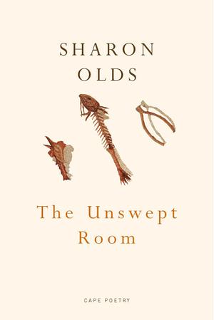 The Unswept Room by Sharon Olds