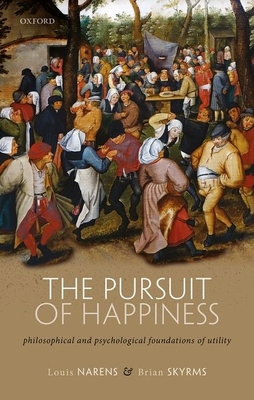 The Pursuit of Happiness: Philosophical and Psychological Foundations of Utility by Brian Skyrms, Louis Narens