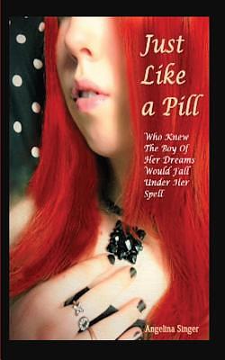 Just Like a Pill: Who Knew the Boy of Her Dreams Would Fall Under Her Spell? by Angelina Singer