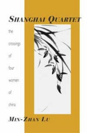 Shanghai Quartet: The Crossings Of Four Women Of China by Min-Zhan Lu