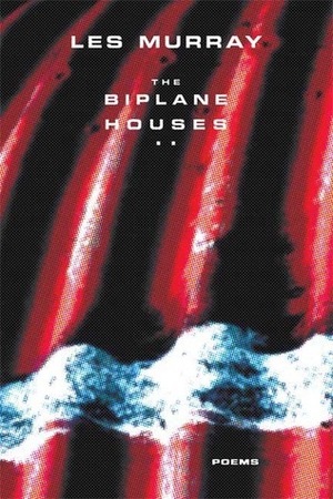 The Biplane Houses: Poems by Les Murray