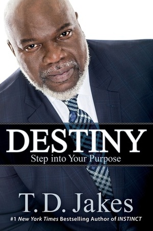 Destiny: Step into Your Purpose by T.D. Jakes