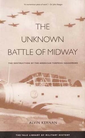 The Unknown Battle of Midway: The Destruction of the American Torpedo Squadrons by Alvin Kernan