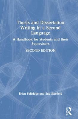 Thesis and Dissertation Writing in a Second Language: A Handbook for Students and their Supervisors by Brian Paltridge, Sue Starfield