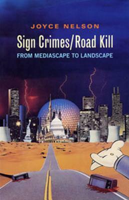 Sign Crimes/Road Kill: From Mediascape to Landscape by Joyce Nelson