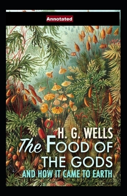 The Food of the Gods and How It Came to Earth Annotated by H.G. Wells