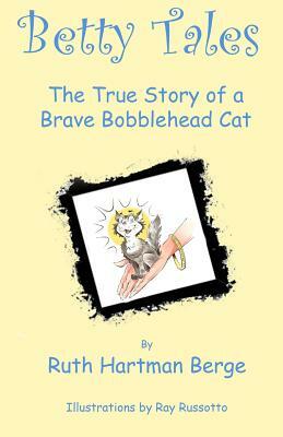 Betty Tales: The True Story of a Brave Bobblehead Cat by Ruth Hartman Berge