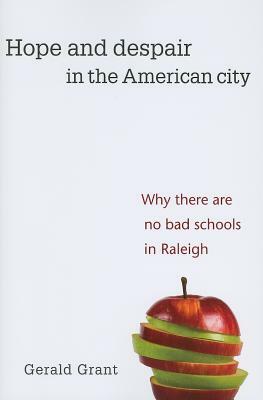 Hope and Despair in the American City: Why There Are No Bad Schools in Raleigh by Gerald Grant