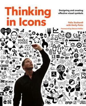 Thinking in Icons: Designing and Creating Effective Visual Symbols by Felix Sockwell