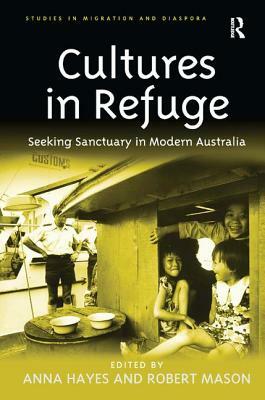 Cultures in Refuge: Seeking Sanctuary in Modern Australia by Anna Hayes