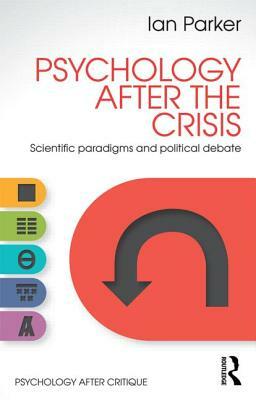 Psychology After the Crisis: Scientific paradigms and political debate by Ian Parker