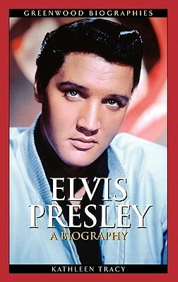 Elvis Presley: A Biography by Kathleen Tracy