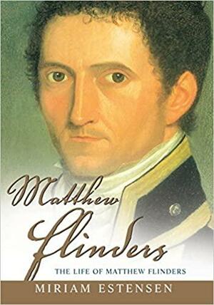 Matthew Flinders: The Life of Matthew Flinders by Miriam Estensen