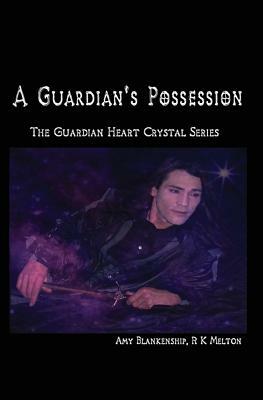 A Guardian's Possession: The Guardian Heart Crystal Series by Amy Blankenship, R. K. Melton