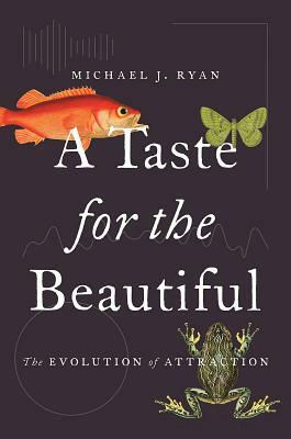 A Taste for the Beautiful: The Evolution of Attraction by Michael Ryan
