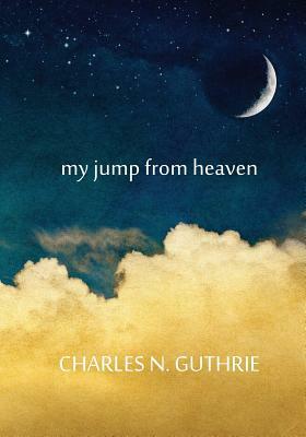 My Jump from Heaven by Charles Guthrie