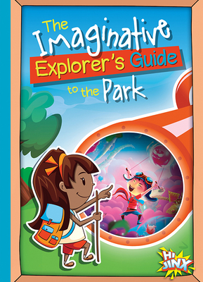 The Imaginative Explorer's Guide to the Park by Eric Braun