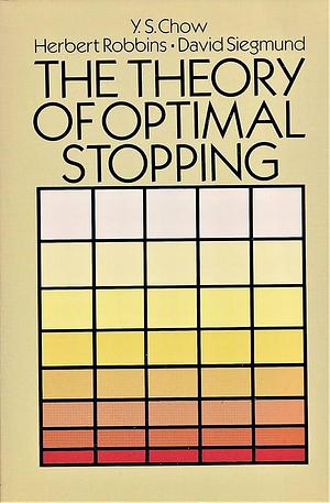 The Theory of Optimal Stopping by David Siegmund, Yuan Shih Chow, Herbert Robbins