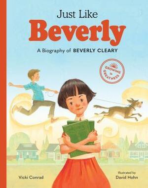 Just Like Beverly: A Biography of Beverly Cleary by Vicki Conrad, David Hohn