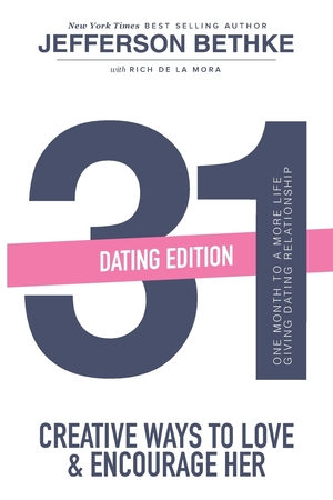 31 Creative Ways To Love & Encourage Her Dating Edition: One Month To a More Life Giving Relationship by Jefferson Bethke