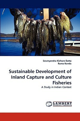 Sustainable Development of Inland Capture and Culture Fisheries by Ruma Kundu, Soumyendra Kishore Datta