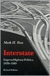 Interstate: Express Highway Politics 1939-1989 by Mark H. Rose