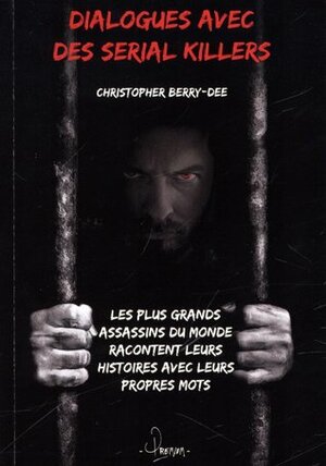 Dialogues avec des serial killers : les plus grands assassins du monde racontent leurs histoires avec leurs propres mots by Christopher Berry-Dee