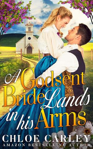 A Godsent Bride Lands in His Arms by Chloe Carley, Chloe Carley