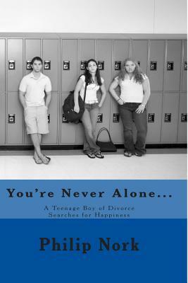 You're Never Alone...: A Teenage Boy of Divorce Searches for Happiness by Philip Nork