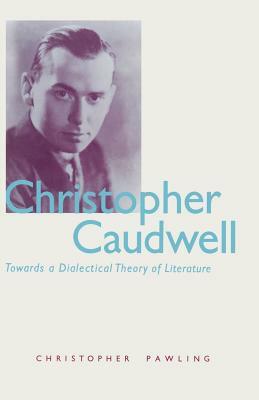 Christopher Caudwell: Towards a Dialectical Theory of Literature by Christopher Pawling, Marja Harmanmaa