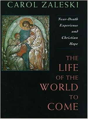 Life of the World to Come: Near-death Experience & Christian Hope (Albert Cardinal Meyer Lecture) by Carol Zaleski
