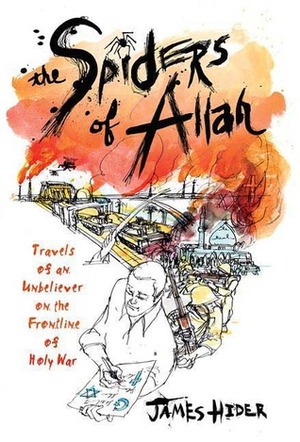 The Spiders of Allah: Travels of an Unbeliever on the Frontline of Holy War by James Hider