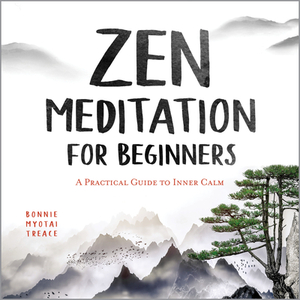 Zen Meditation for Beginners: A Practical Guide to Inner Calm by Bonnie Myotai Treace