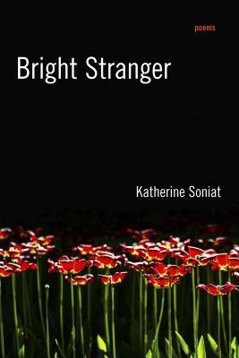 Bright Stranger: Poems by Katherine Soniat