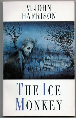 The Ice Monkey and Other Stories by M. John Harrison