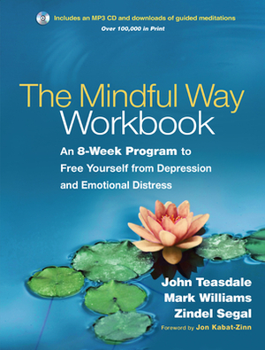 The Mindful Way Workbook: An 8-Week Program to Free Yourself from Depression and Emotional Distress [With CD (Audio)] by Mark Williams, Zindel V. Segal, John Teasdale